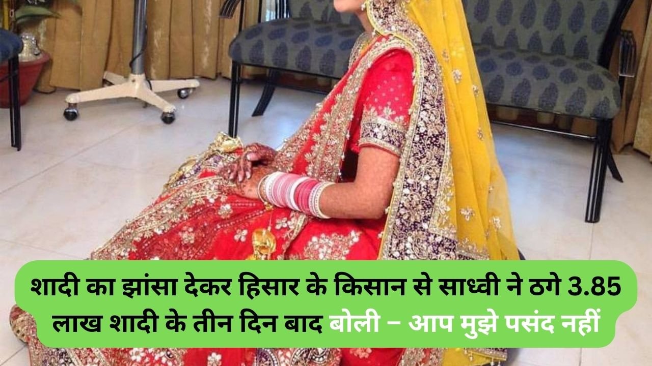 Haryana News:  शादी का झांसा देकर हिसार के किसान से साध्वी ने ठगे 3.85 लाख, शादी के तीन दिन बाद बोली – आप मुझे पसंद नहीं