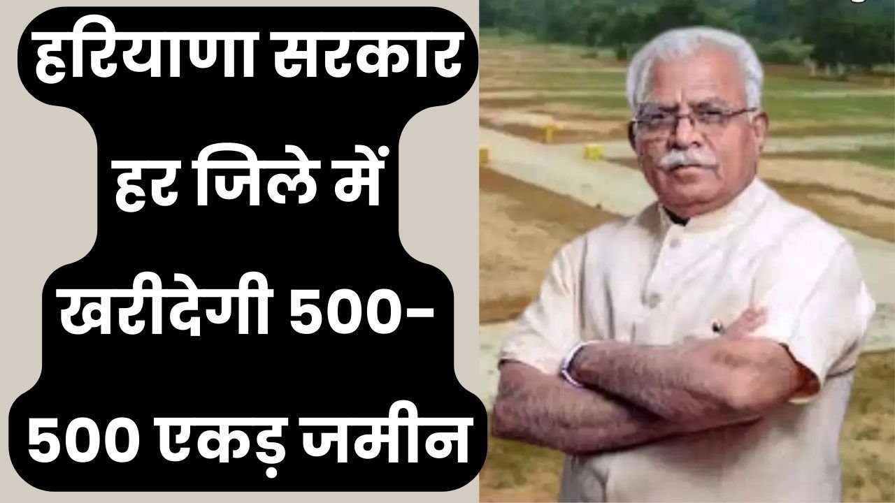 Haryana News: हरियाणा सरकार हर जिले में खरीदेगी 500-500 एकड़ जमीन, आपको मिलने वाला है मोटा पैसा