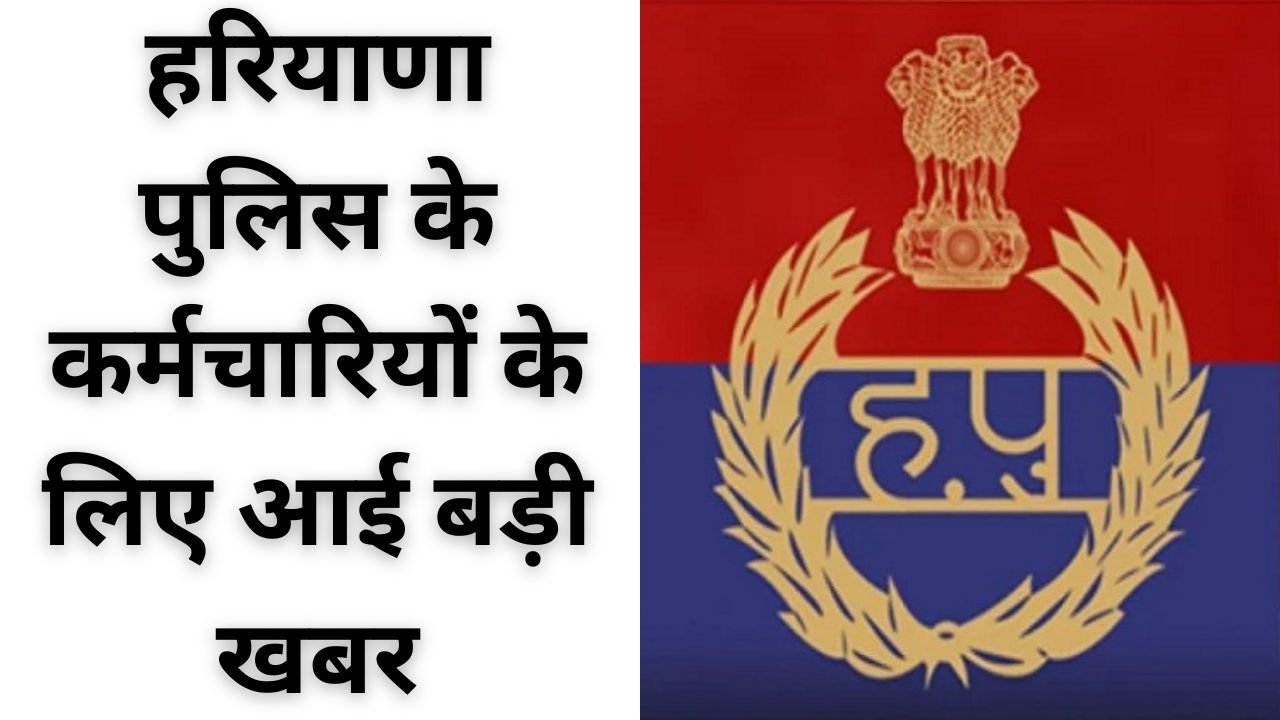 Haryana Police: हरियाणा पुलिस के कर्मचारियों के लिए आई बड़ी खबर, सरकार ने दी ये सुविधा