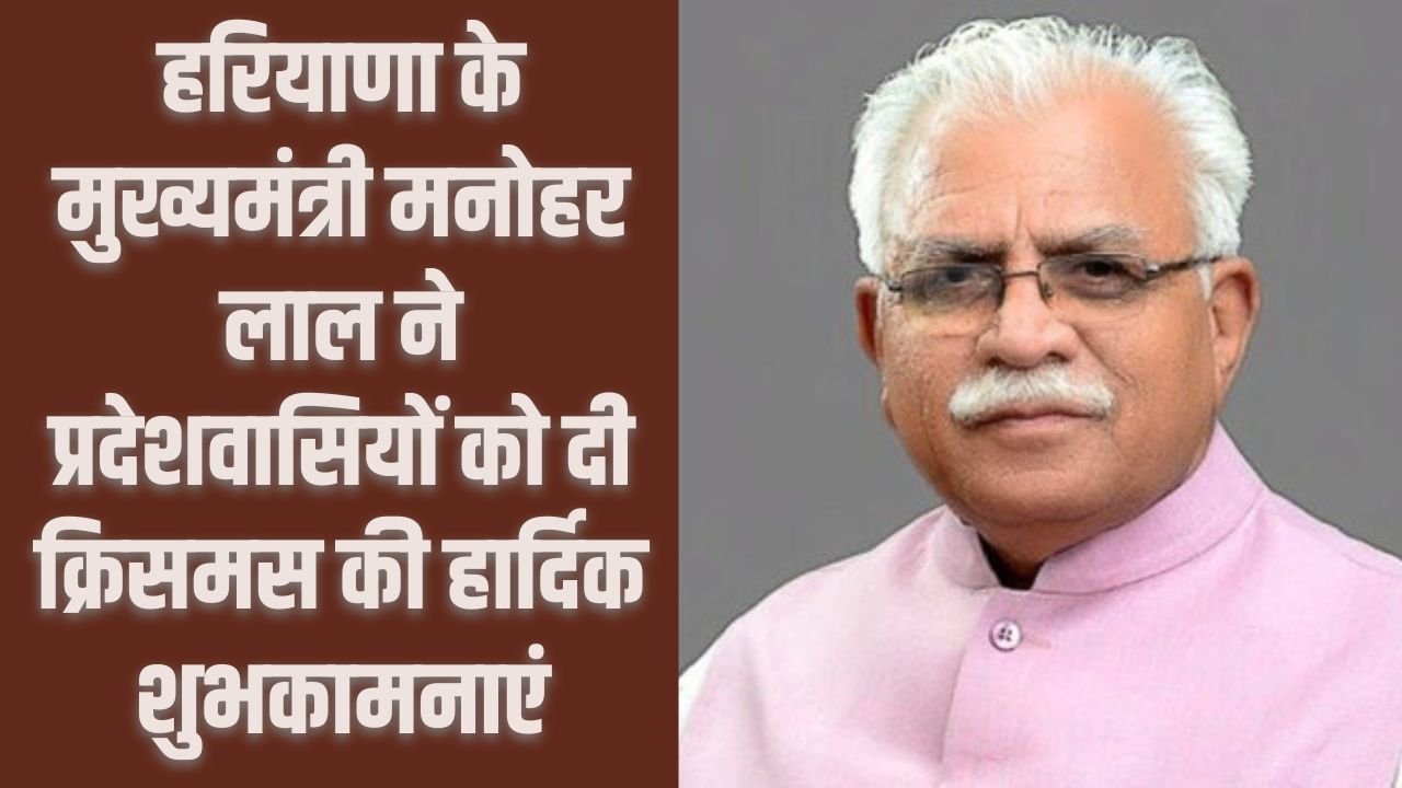 Haryana News: हरियाणा के मुख्यमंत्री मनोहर लाल ने प्रदेशवासियों को दी क्रिसमस की हार्दिक शुभकामनाएं