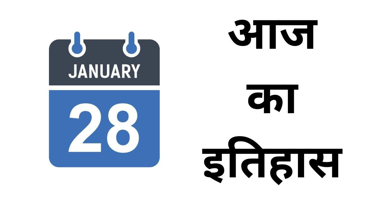 History of 28 January: 28 जनवरी का इतिहास, जानिए भारत और विश्व की महत्वपूर्ण घटनाएँ