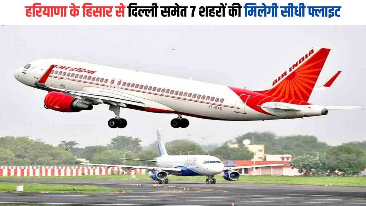 Flights From Hisar: हरियाणा के हिसार से दिल्ली समेत 7 शहरों की मिलेगी सीधी फ्लाइट, जानिए क्या है ताजा अपडेट