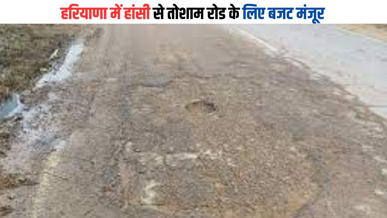 Haryana New Road: हरियाणा में हांसी से तोशाम रोड के लिए बजट मंजूर, जल्द बनेगी चकाचक सड़क