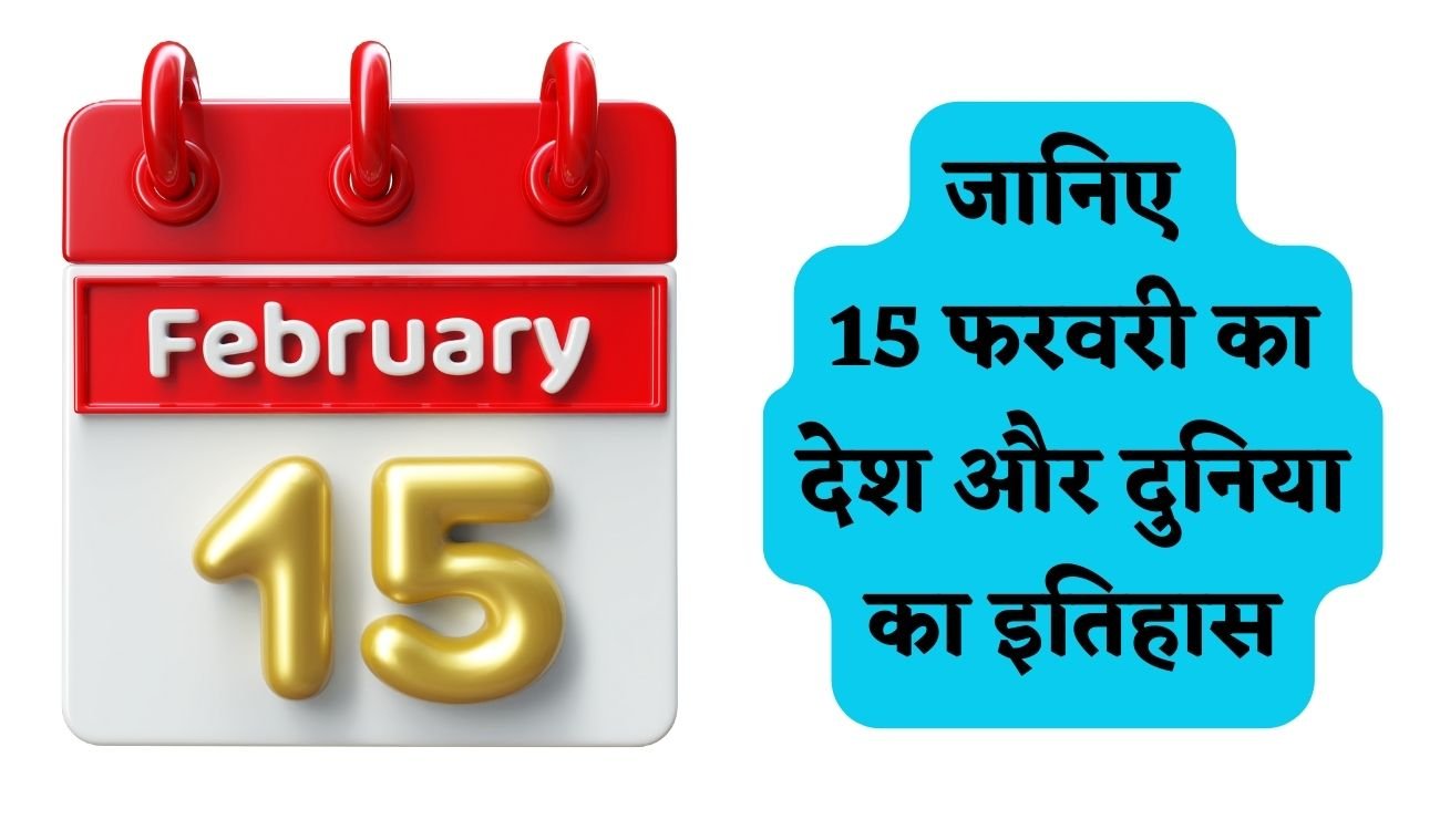 History of 15 February : जानिए 15 फरवरी का देश और दुनिया का इतिहास, पढ़िए पूरी खबर