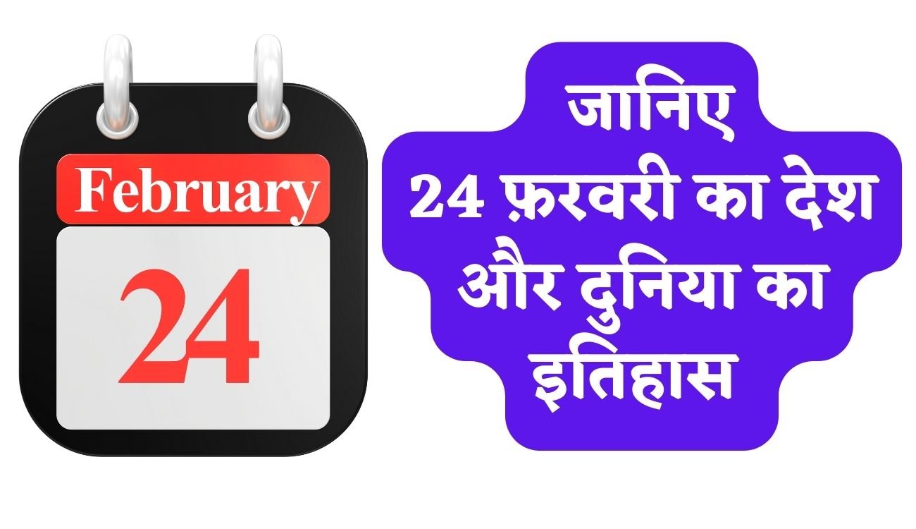 Histroy of 24 February: जानिए 24 फ़रवरी का देश और दुनिया का इतिहास, पढ़िए पूरी  खबर