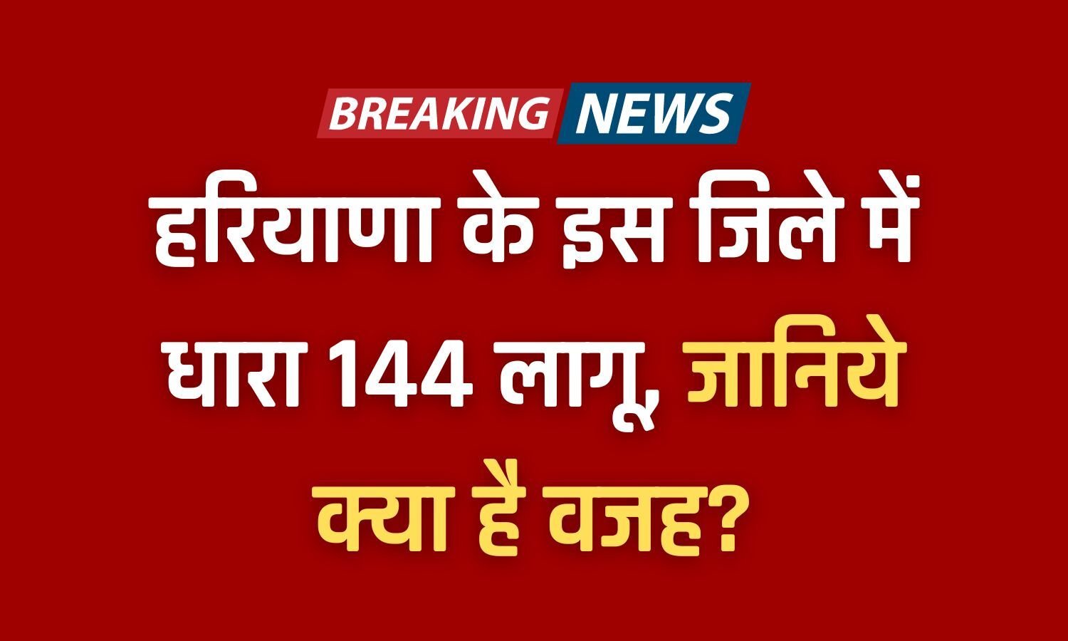 Haryana News: हरियाणा के इस जिले में लगी धारा 144, जानिए क्या है वजह?