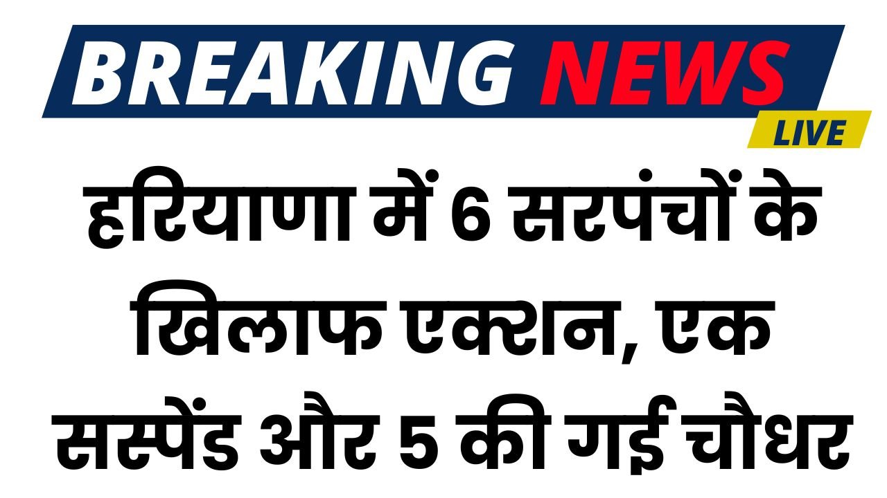 Haryana News: हरियाणा में 6 सरपंचों के खिलाफ एक्शन, एक सस्पेंड और 5 की गई चौधर