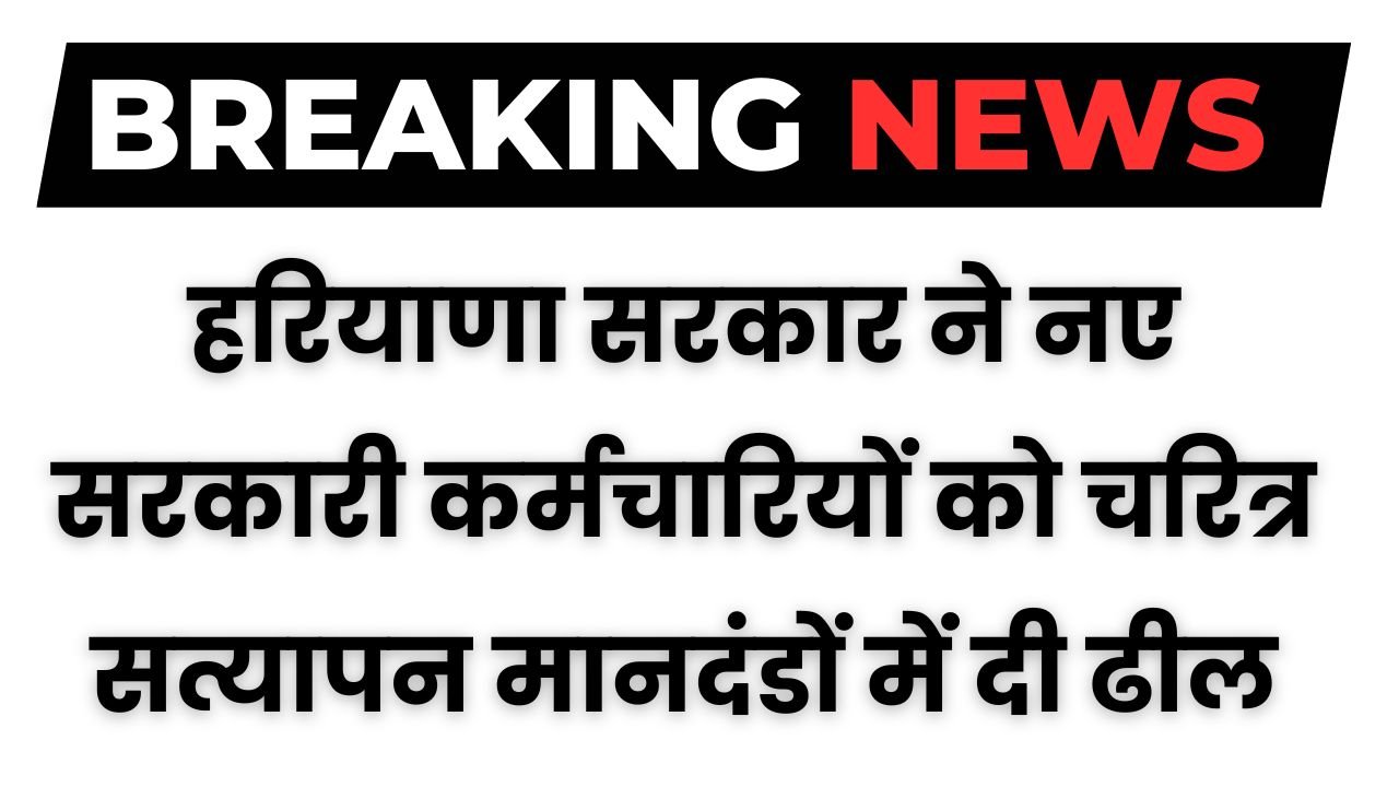 Haryana News: हरियाणा सरकार ने नए सरकारी कर्मचारियों को चरित्र सत्यापन मानदंडों में दी ढील