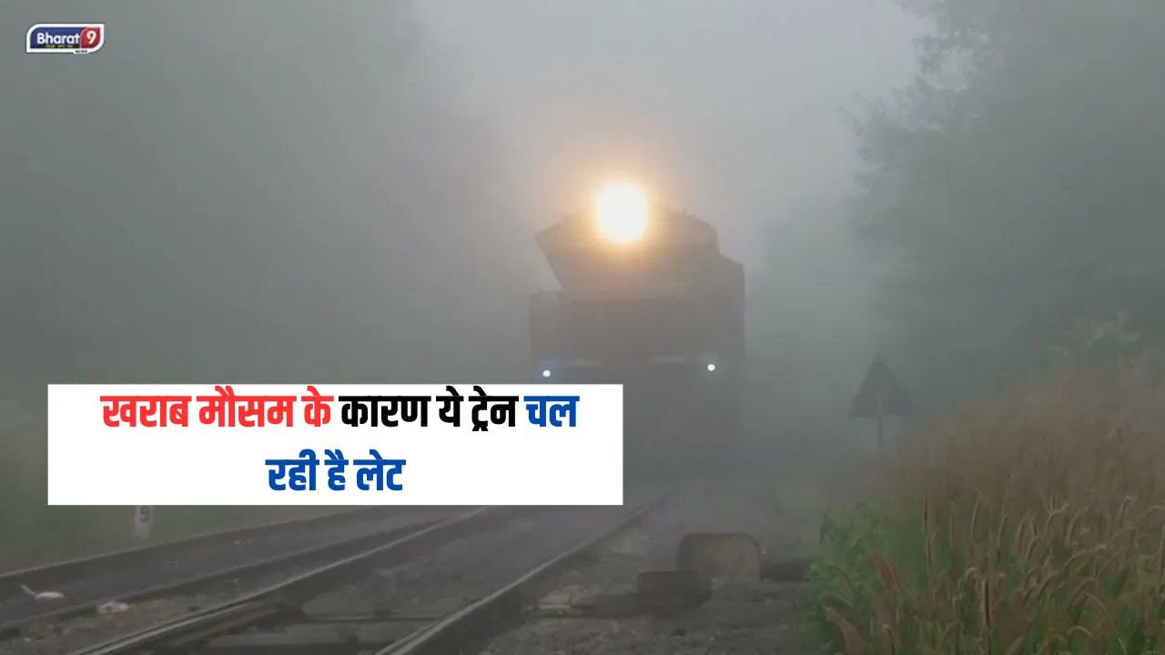 Train Late: खराब मौसम के कारण ये ट्रेन चल रही है लेट, देखिए लिस्ट