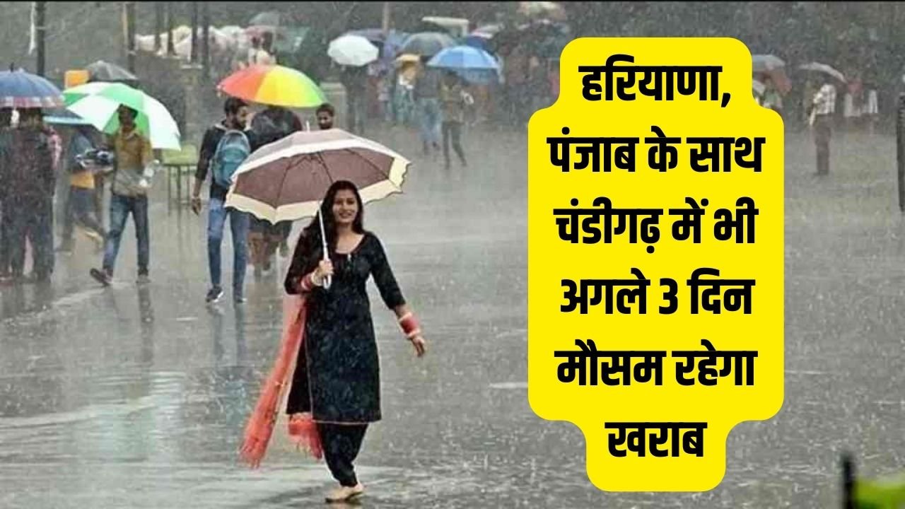 Weather Update: हरियाणा, पंजाब के साथ चंडीगढ़ में भी अगले 3 दिन मौसम रहेगा खराब, जानिए क्या है अपडेट