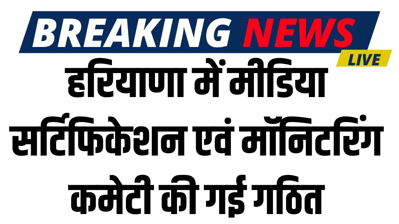 Haryana News: हरियाणा में मीडिया सर्टिफिकेशन एवं मॉनिटरिंग कमेटी (एमसीएमसी) की गई गठित