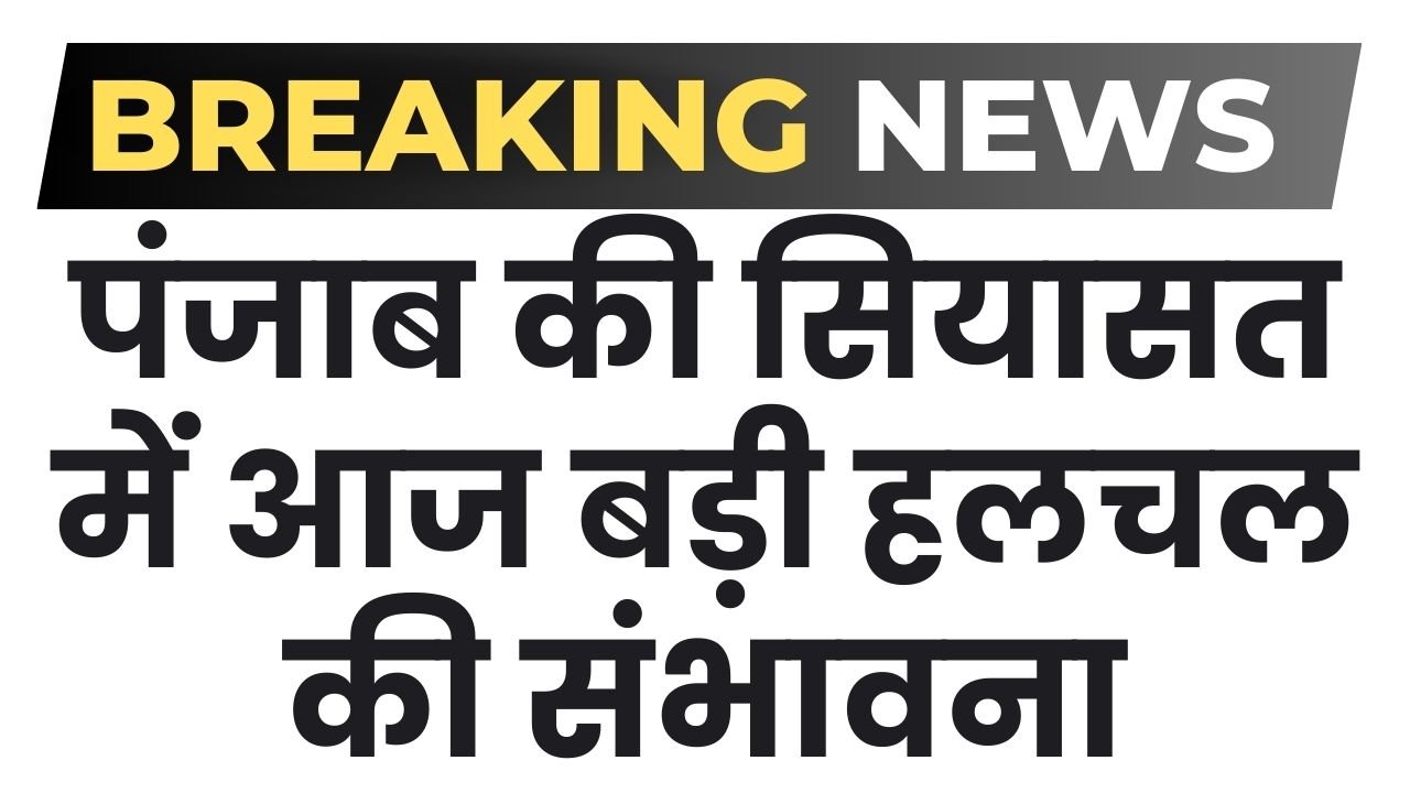 Punjab Big News: पंजाब की सियासत में आज बड़ी हलचल की संभावना, AAP और कांग्रेस को लगेगा तगड़ा झटका